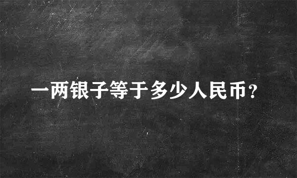 一两银子等于多少人民币？