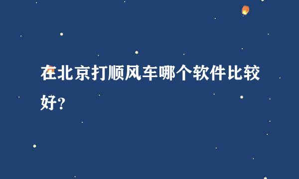 在北京打顺风车哪个软件比较好？