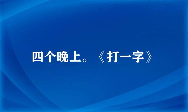 四个晚上。《打一字》