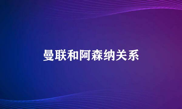 曼联和阿森纳关系