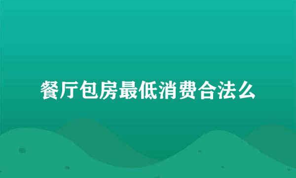 餐厅包房最低消费合法么