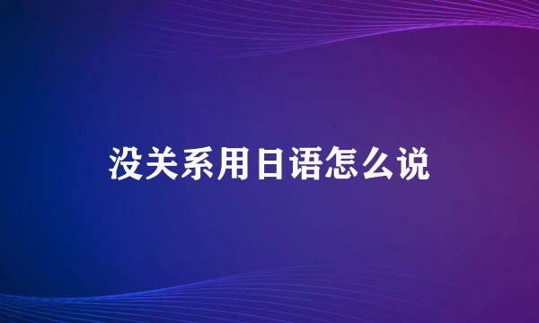 没关系用日语怎么说