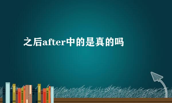 之后after中的是真的吗