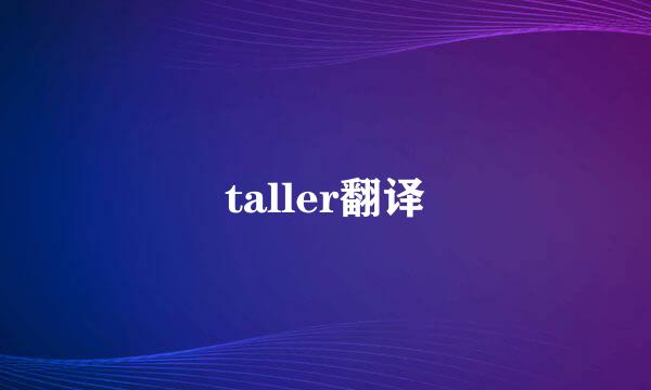 taller翻译