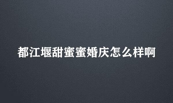 都江堰甜蜜蜜婚庆怎么样啊