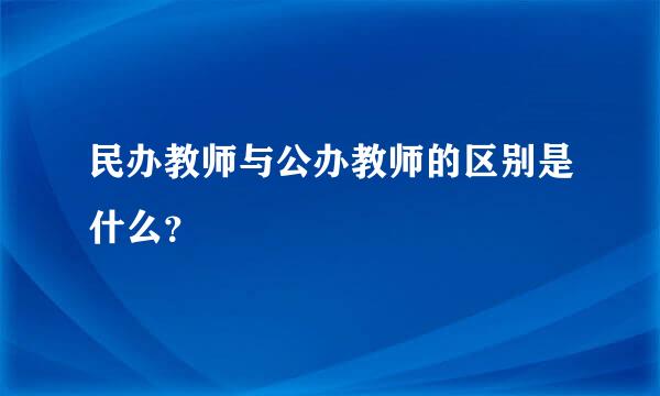 民办教师与公办教师的区别是什么？