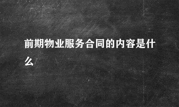 前期物业服务合同的内容是什么