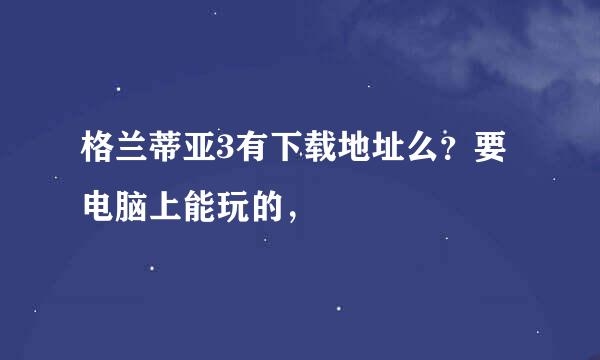 格兰蒂亚3有下载地址么？要电脑上能玩的，