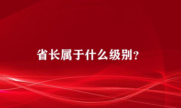 省长属于什么级别？