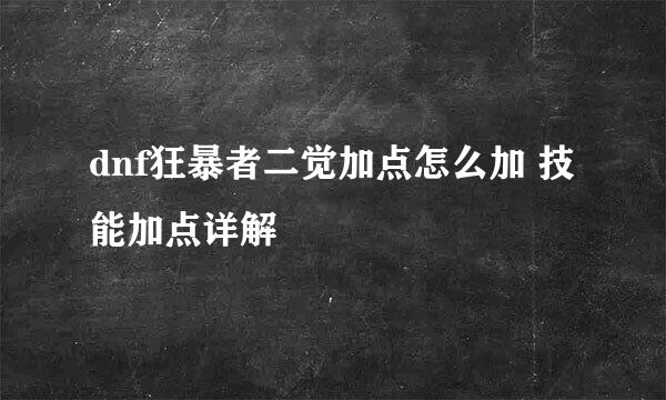 dnf狂暴者二觉加点怎么加 技能加点详解