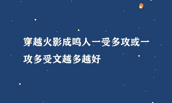 穿越火影成鸣人一受多攻或一攻多受文越多越好