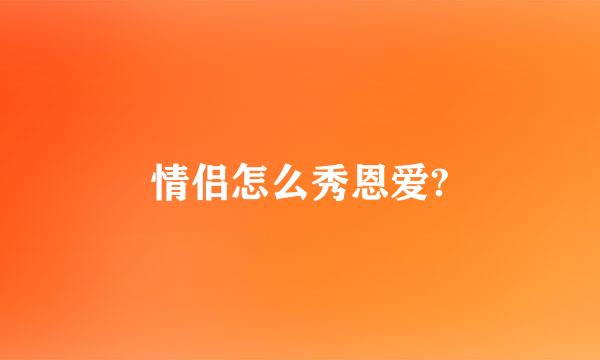 情侣怎么秀恩爱?