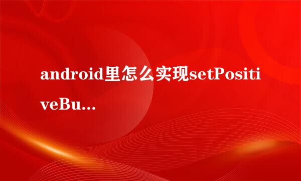 android里怎么实现setPositiveButton的功能