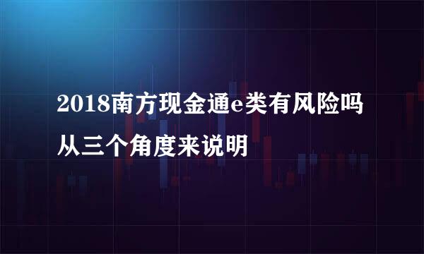 2018南方现金通e类有风险吗 从三个角度来说明