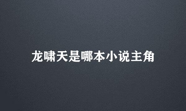 龙啸天是哪本小说主角