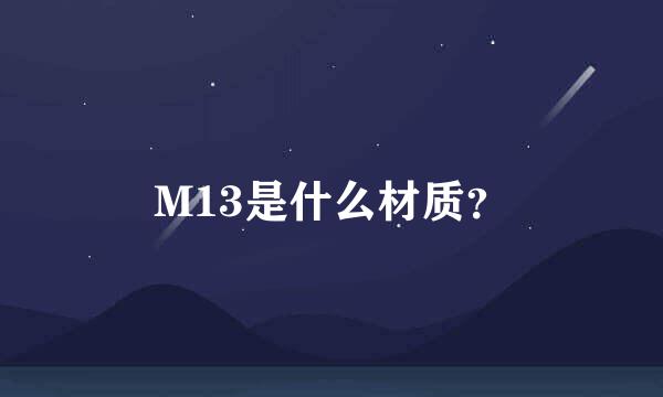 M13是什么材质？