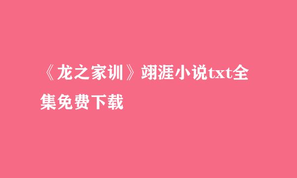 《龙之家训》翊涯小说txt全集免费下载