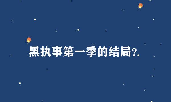 黑执事第一季的结局？