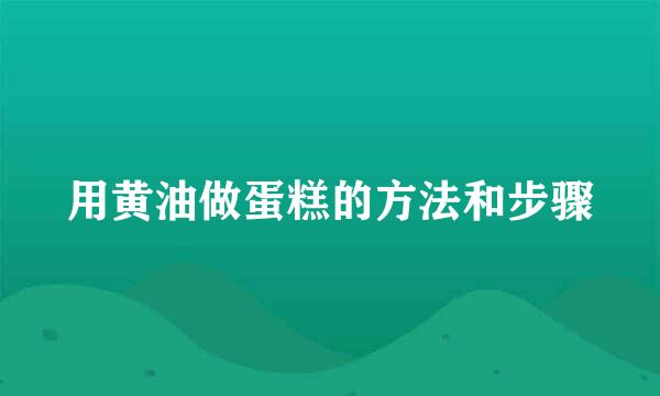 用黄油做蛋糕的方法和步骤