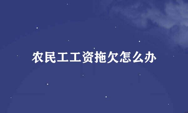 农民工工资拖欠怎么办