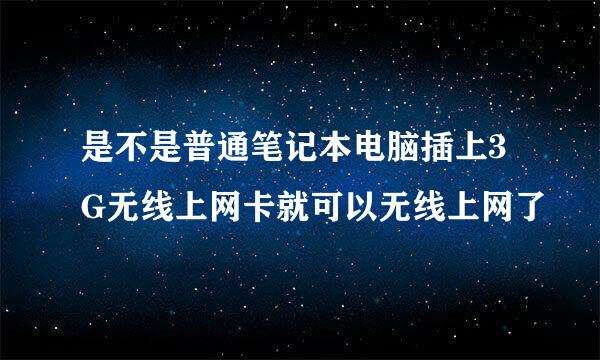 是不是普通笔记本电脑插上3G无线上网卡就可以无线上网了