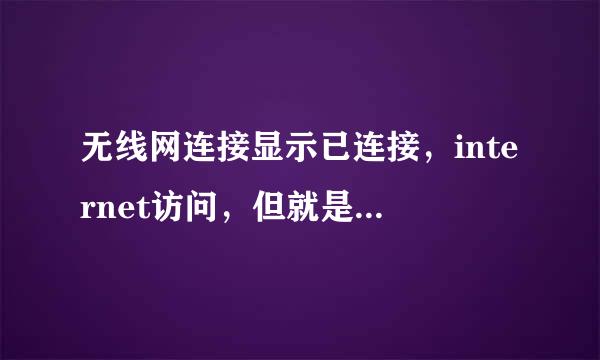 无线网连接显示已连接，internet访问，但就是打不开网页,怎么回事，请各位帮忙