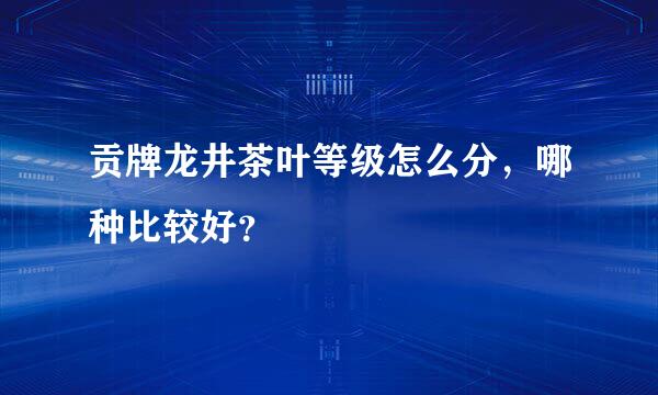 贡牌龙井茶叶等级怎么分，哪种比较好？