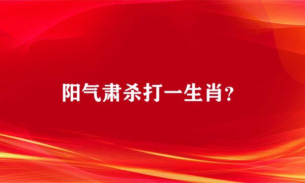 阳气肃杀打一生肖？