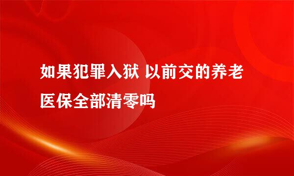 如果犯罪入狱 以前交的养老医保全部清零吗