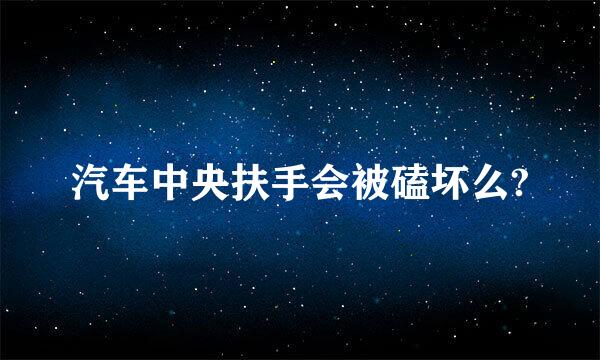 汽车中央扶手会被磕坏么?