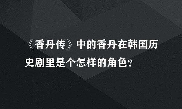 《香丹传》中的香丹在韩国历史剧里是个怎样的角色？