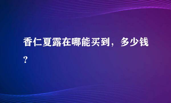 香仁夏露在哪能买到，多少钱？