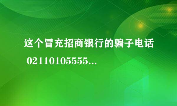 这个冒充招商银行的骗子电话 02110105555大家要注意了，询问你是否要办理保险