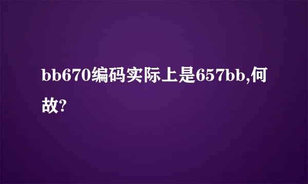 bb670编码实际上是657bb,何故?