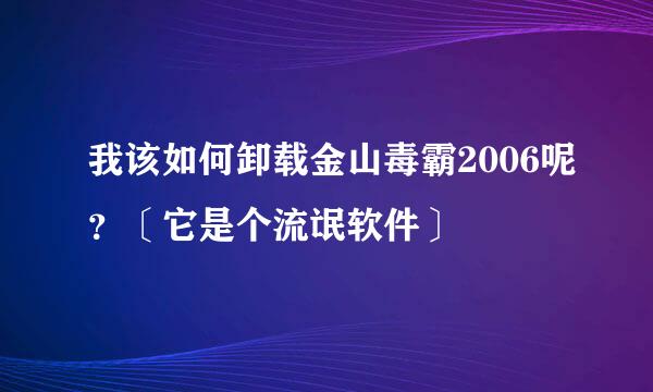 我该如何卸载金山毒霸2006呢？〔它是个流氓软件〕