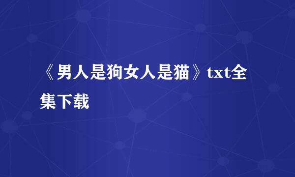 《男人是狗女人是猫》txt全集下载