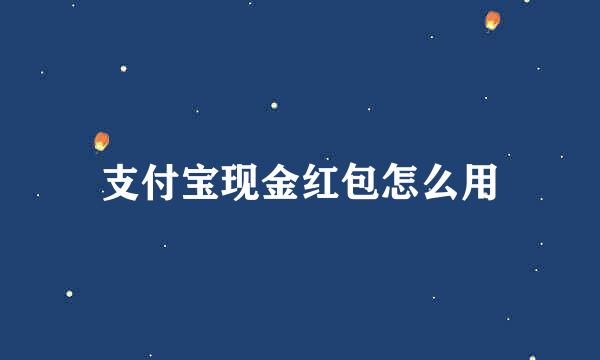 支付宝现金红包怎么用