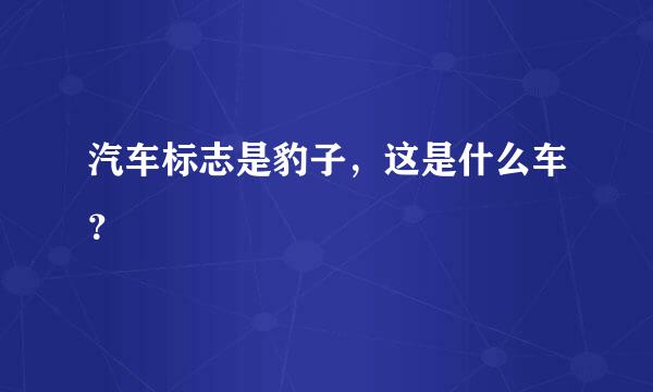 汽车标志是豹子，这是什么车？