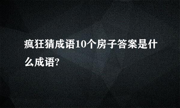 疯狂猜成语10个房子答案是什么成语?