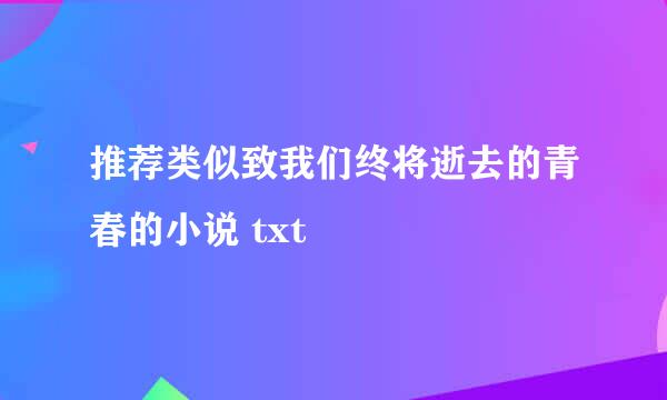 推荐类似致我们终将逝去的青春的小说 txt