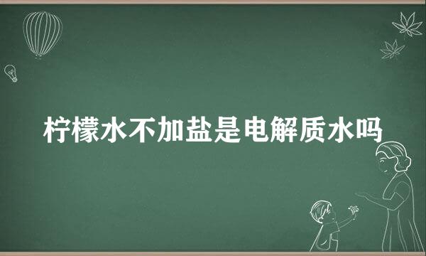 柠檬水不加盐是电解质水吗