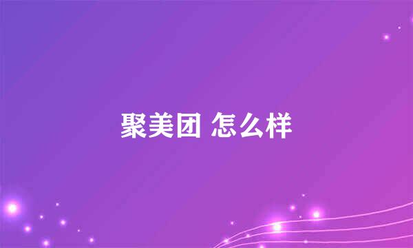 聚美团 怎么样