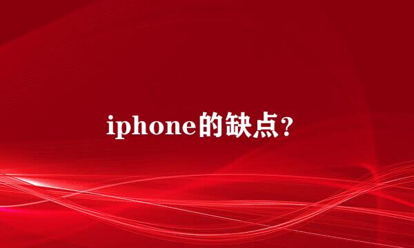 iphone的缺点？