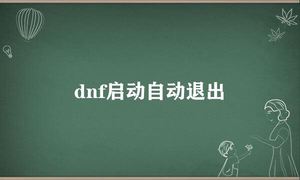 dnf启动自动退出