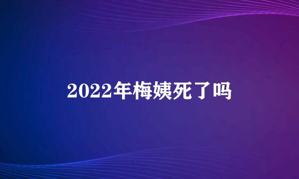 2022年梅姨死了吗