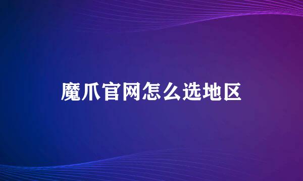 魔爪官网怎么选地区