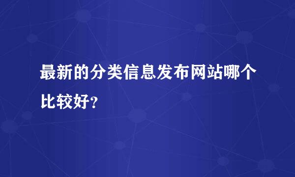 最新的分类信息发布网站哪个比较好？