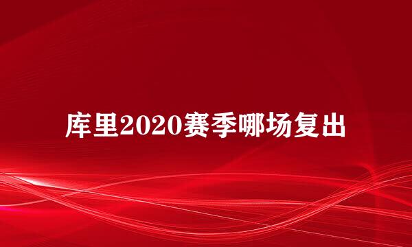 库里2020赛季哪场复出