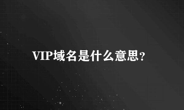 VIP域名是什么意思？