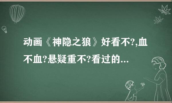 动画《神隐之狼》好看不?,血不血?悬疑重不?看过的说进来下...